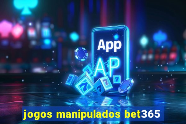 jogos manipulados bet365